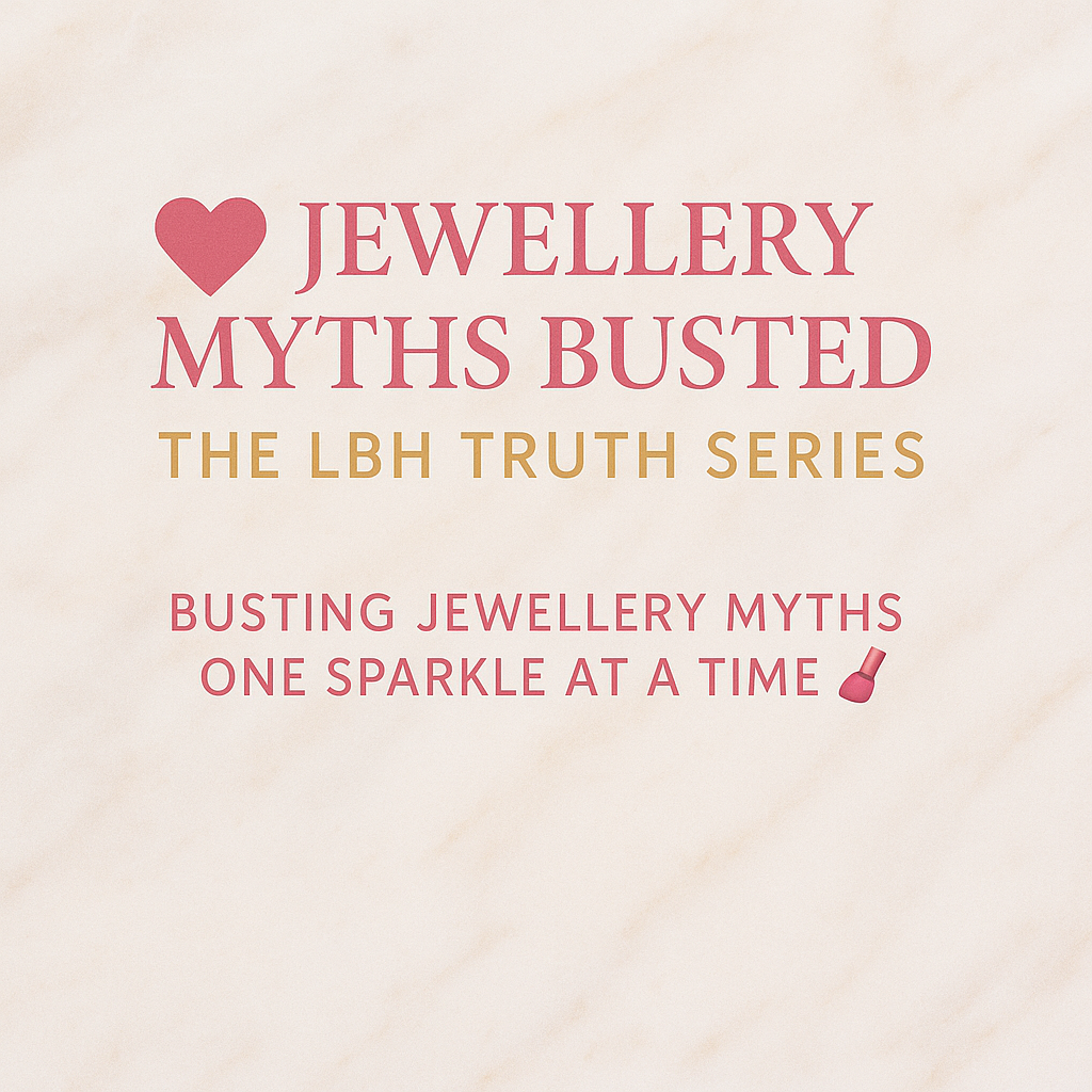 💟 Jewellery Myths Busted: LBH Truth Series